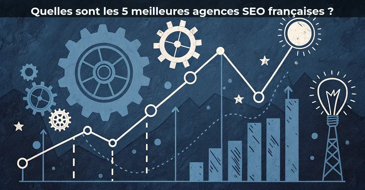 Quelles sont les 5 meilleures agences SEO françaises&nbsp;?